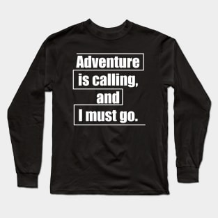 Adventure is calling, and I must go Long Sleeve T-Shirt